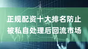 正规配资十大排名防止被私自处理后回流市场