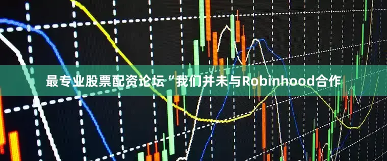 最专业股票配资论坛“我们并未与Robinhood合作