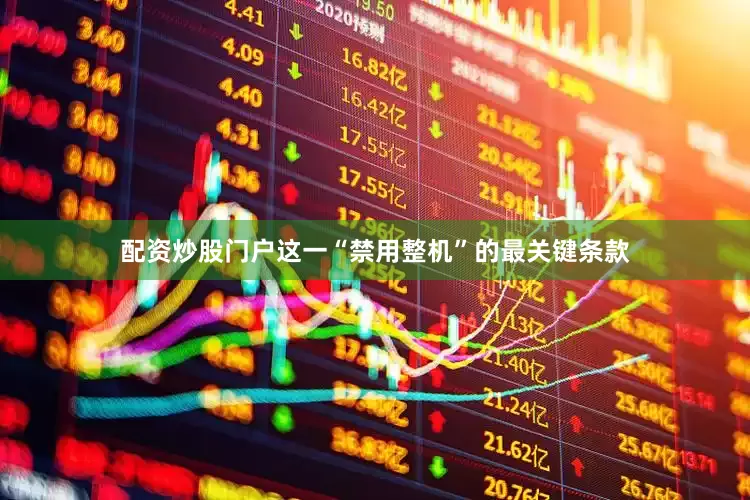 配资炒股门户这一“禁用整机”的最关键条款